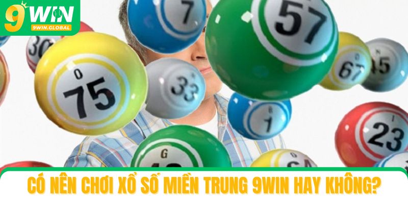 Có nên chơi xổ số miền Trung 9win hay không?