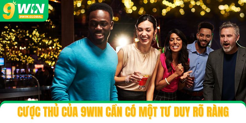 Cược thủ của 9win cần có một tư duy rõ ràng về mục đích tham gia