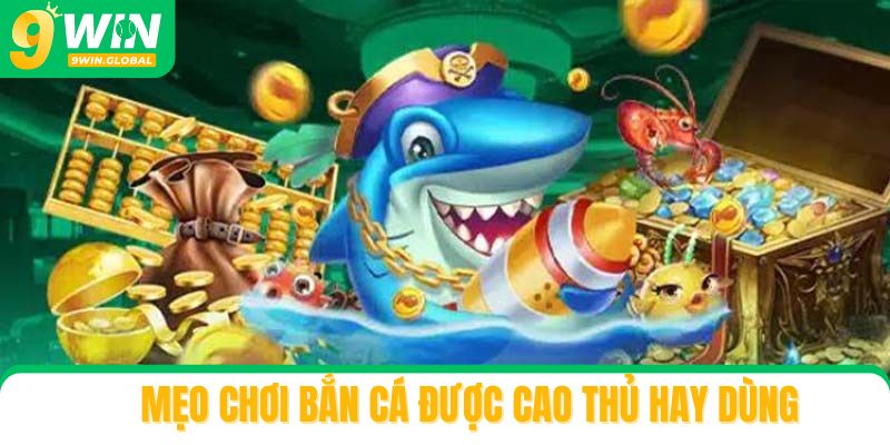 Mẹo chơi bắn cá online chuẩn nhất, được cao thủ hay dùng