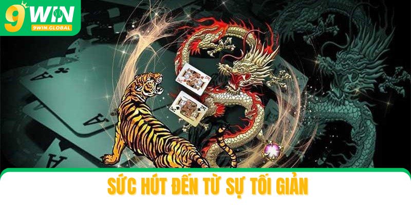 Rồng hổ 9win có sức hút đến từ sự tối giản
