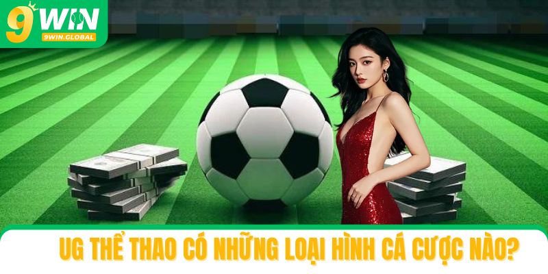 UG thể thao mang đến những loại hình cá cược nào?